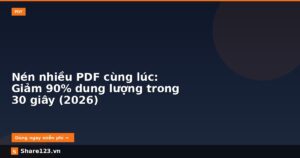 Nén nhiều PDF cùng lúc: Giảm 90% dung lượng trong 30 giây (2026)
